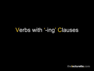 Verbs with ‘-ing’ Clauses
 