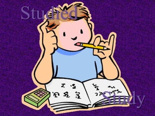Study
Studied
 