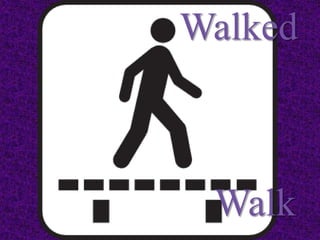 Walk
Walked
 