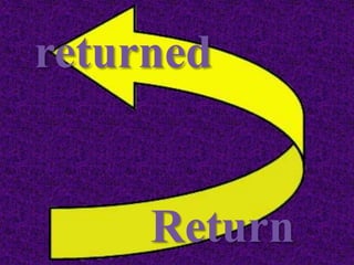 Return
returned
 
