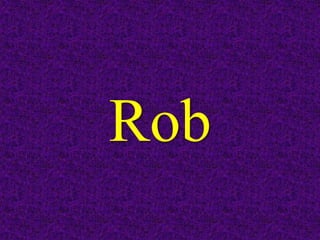 Rob
 