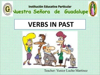 Teacher: Yunior Lucho Martinez
VERBS IN PAST
 