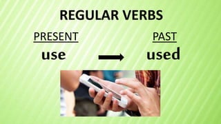 REGULAR VERBS
use
PRESENT PAST
used
 