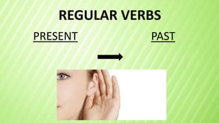 REGULAR VERBS
PRESENT PAST
 