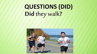 QUESTIONS (DID)
Did they walk?
 