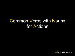 Common Verbs with Nouns
for Actions
 