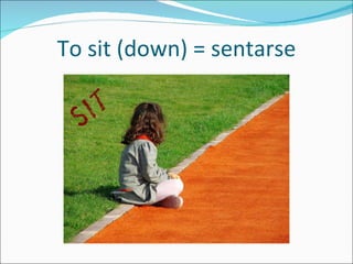 To sit (down) = sentarse 