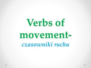 Verbs of
movement-
czasowniki ruchu
 