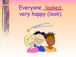 Everyone ______
          looked
very happy (look).
 