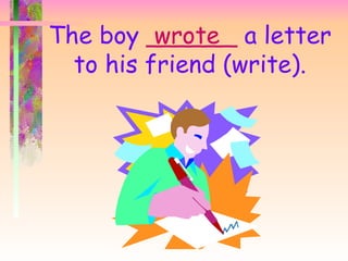 The boy ______ a letter
          wrote
  to his friend (write).
 