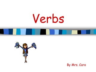 Verbs
By Mrs. Caro
 
