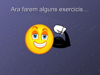 Ara farem alguns exercicis… 