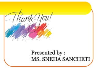 Presented by :
MS. SNEHA SANCHETI
 
