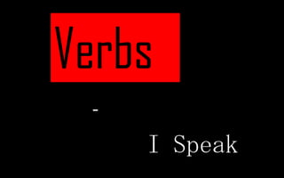 Verbs
 -

     I Speak
 