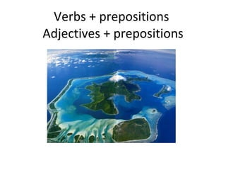 Verbs + prepositions  Adjectives + prepositions 