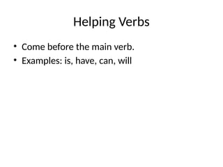 Helping Verbs
• Come before the main verb.
• Examples: is, have, can, will
 