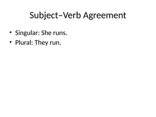 Subject–Verb Agreement
• Singular: She runs.
• Plural: They run.
 