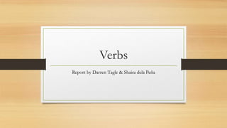 Verbs
Report by Darren Tagle & Shaira dela Peña
 