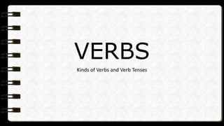 VERBS
Kinds of Verbs and Verb Tenses
 
