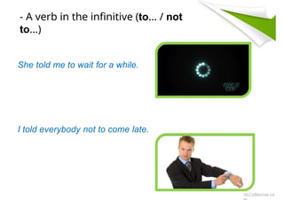 - A verb in the infinitive (to... / not
to...)
She told me to wait for a while.
I told everybody not to come late.
iSLCollective.co
 