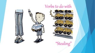 Verbs to do with
“Stealing”
 
