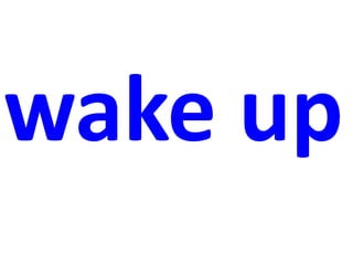 wake up
 