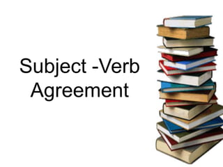Subject -Verb
Agreement
 