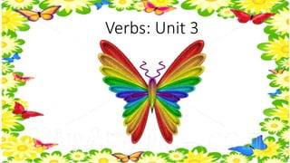 Verbs: Unit 3 
 