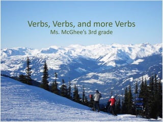 Verbs, Verbs, and more Verbs 
Ms. McGhee’s 3rd grade 
 