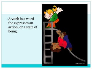 A verb is a word
the expresses an
action, or a state of
being.
 