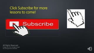 Click Subscribe for more
lessons to come!
All Rights Reserved
Images are from Google Images
No Infringements Intended
 