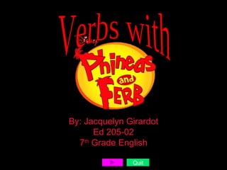 By: Jacquelyn Girardot Ed 205-02 7 th  Grade English Quit Verbs with 