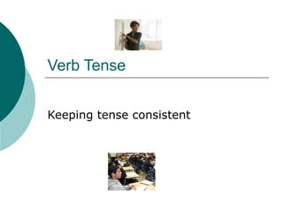 Verb Tense Keeping tense consistent 