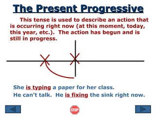 The Present Progressive This tense is used to describe an action that is occurring right now (at this moment, today, this ...