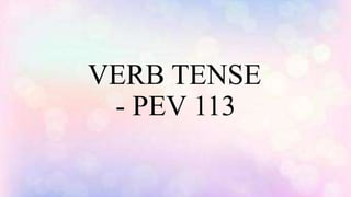 VERB TENSE
- PEV 113
 