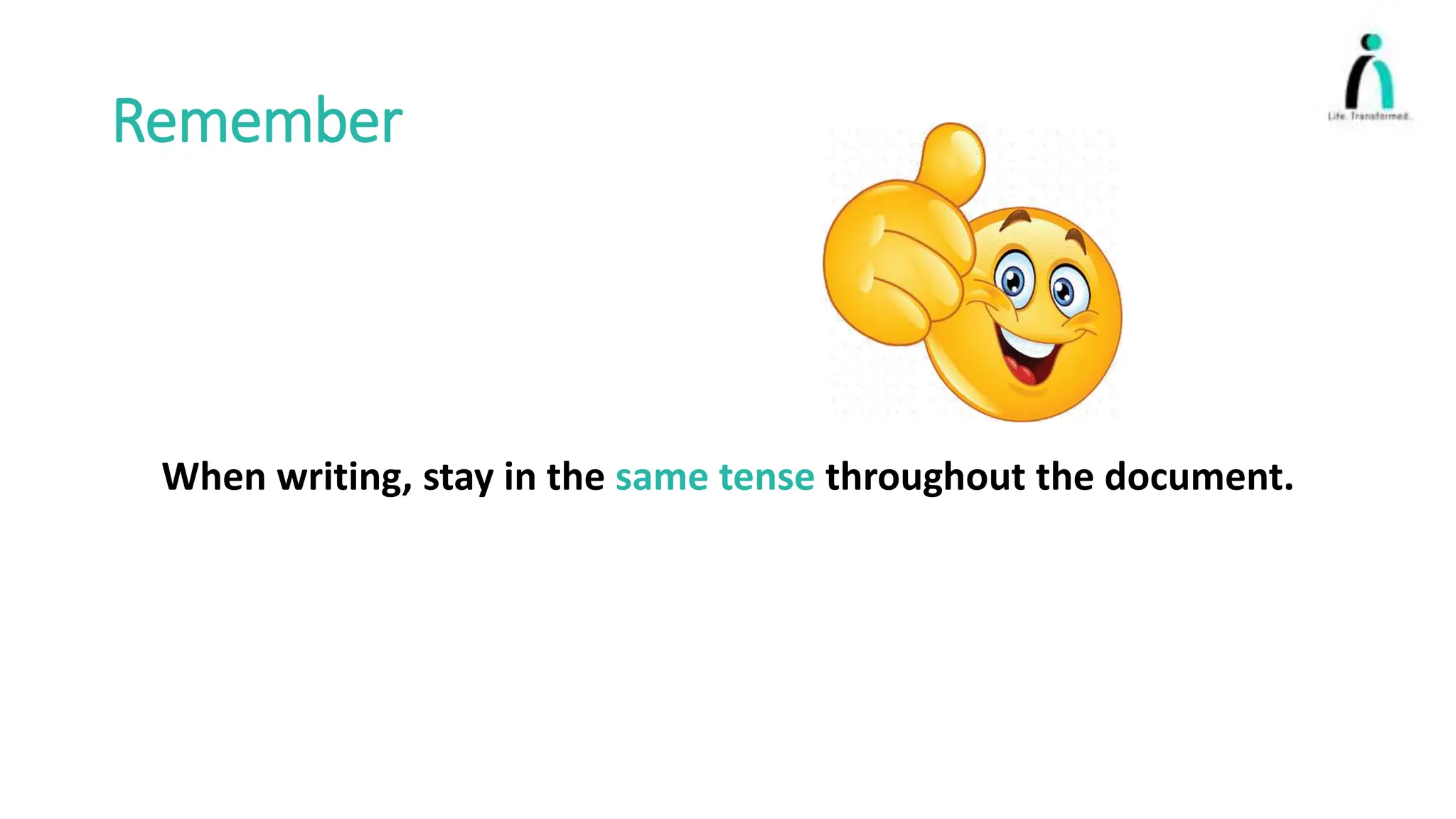 Remember
When writing, stay in the same tense throughout the document.
 