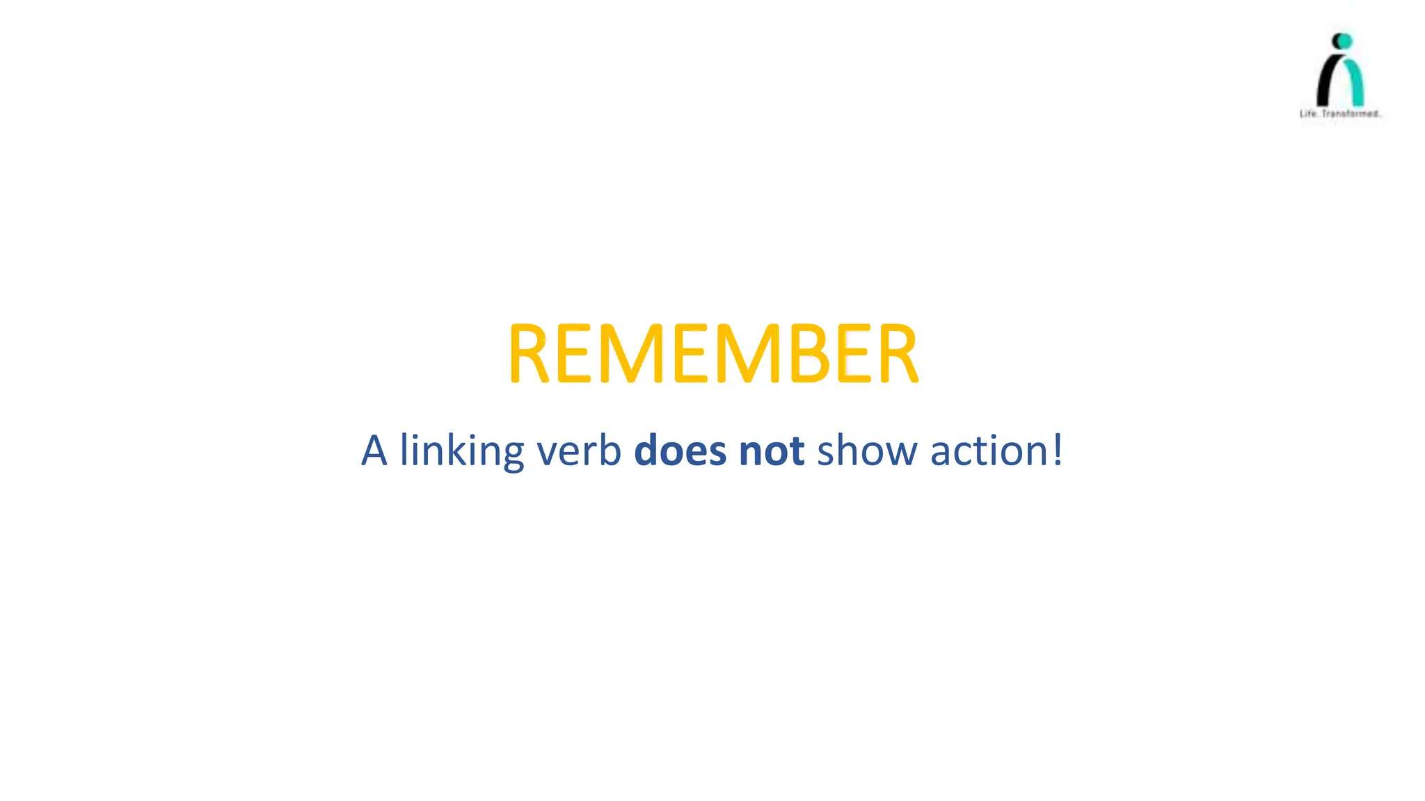 REMEMBER
A linking verb does not show action!
 