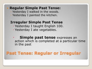      What is a past participle ?The past and the past participle of regular verbs are formed by adding ed to the present formThe past and past participle of irregular verbs are usually different words