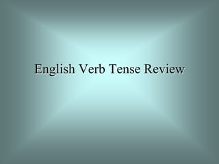 English Verb Tense Review
 