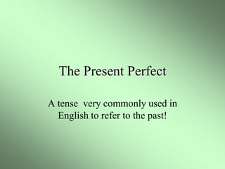 The Present Perfect

A tense very commonly used in
  English to refer to the past!
 