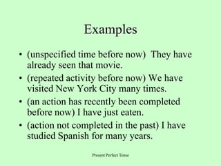 Examples
• (unspecified time before now) They have
  already seen that movie.
• (repeated activity before now) We have
  v...