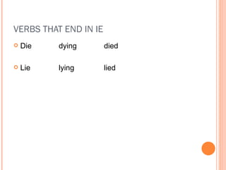 VERBS THAT END IN IE Die dying died Lie lying lied 
