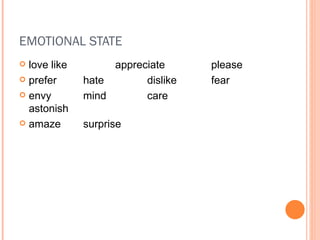 EMOTIONAL STATE love like appreciate please prefer hate dislike fear envy mind care astonish amaze surprise 