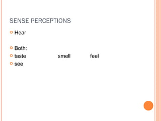 SENSE PERCEPTIONS Hear Both: taste smell feel see 