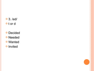 3. /ed/ t or d Decided Needed Wanted Invited 