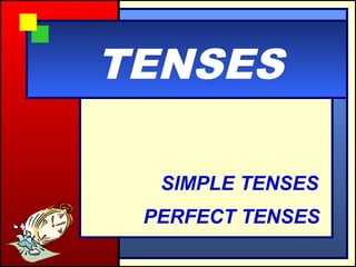 TENSES

  SIMPLE TENSES
 PERFECT TENSES
 
