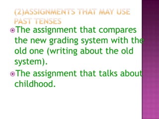 The

assignment that compares
the new grading system with the
old one (writing about the old
system).
The assignment that talks about
childhood.

 