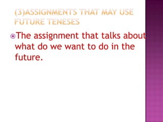 The

assignment that talks about
what do we want to do in the
future.

 