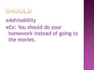 Advisability
Ex:

You should do your
homework instead of going to
the movies.

 