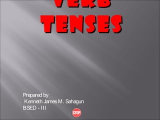 VerbVerb
TensesTenses
Prepared by
Kenneth JamesM. Sahagun
BSED - III
 